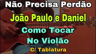 Aula De Violão | Não Precisa Perdão | João Paulo & Daniel | Como Tocar | Simplificado | P/ Iniciante