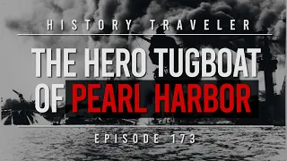 The Hero Tugboat of PEARL HARBOR | History Traveler Episode 173