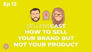 How To Sell Your Brand But Not Your Product [Sellerscast Ep12]