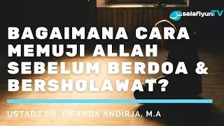 Bagaimana Cara Memuji Allah Sebelum Berdoa dan Sholawat? 🔵 Ustadz Dr. Firanda Andirja, M.A