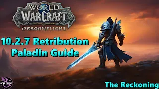 Dragonflight 10.2.7 Retribution Paladin Guide - The Reckoning