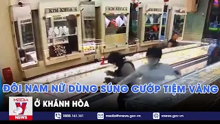 Đôi nam nữ dùng súng cướp tiệm vàng ở Khánh Hòa - VNEWS