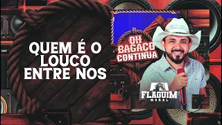 QUEM É O LOUCO ENTRE NOS - FLAGUIM MORAL | CD OH BAGAÇO BOM CONTINUA