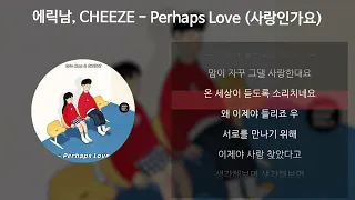에릭남 (Eric Nam), CHEEZE (치즈) - Perhaps Love (사랑인가요) (Prod.By 박근태) [가사/Lyrics]