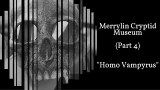 Merrylin Cryptid Museum (Part 4) - Homo Vampyrus