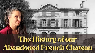 Ep. 19 The History of our Abandoned French Chateau