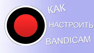 КАК ПРАВИЛЬНО НАСТРОИТЬ BANDICAM (БАНДИКАМ)