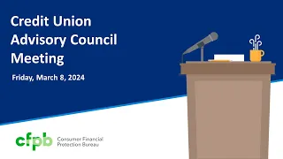 March 8, 2024 Credit Union Advisory Council Meeting