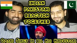 Omani In Dil Hai Hindustani | Indian Pakistani Reaction Together (2018)