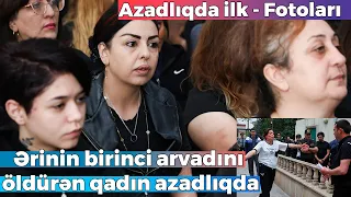 Ərinin birinci arvadını öldürən qadın azadlıqda. Azadlıqda ilk - Fotoları