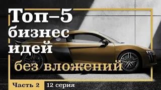 12 серия. ТОП-5 Бизнес Идей БЕЗ ВЛОЖЕНИЙ