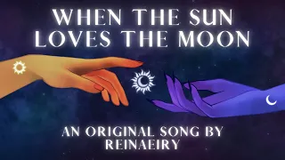 When The Sun Loves The Moon || Original Song by Reinaeiry