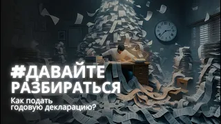 #ДавайтеРазбираться: Как подать годовую декларацию?