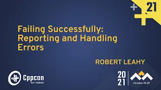 Failing Successfully: Reporting and Handling Errors - Robert Leahy - CppCon 2021