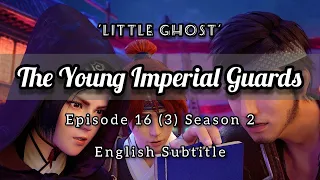 The Young Imperial Guards Episode 16 English Subtitle | Little Ghost | 少年锦衣卫 | Sub Indo : CC