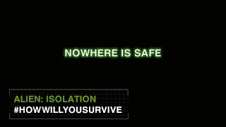 Alien: Isolation #HowWillYouSurvive - Nowhere is Safe [INT]