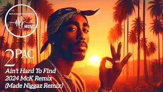 2pac - Ain't Hard To Find 2024 McK Remix (Made Niggaz Remix)