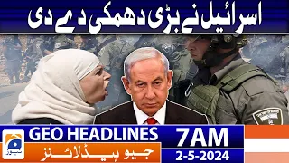 Geo News Headlines 7 AM | Israel made a big threat | 2nd May 2024