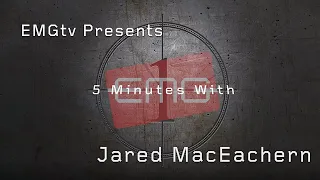 EMGtv Presents "5 Minutes with Jared MacEachern"