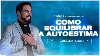 Como equilibrar a autoestima - Pra ser Feliz | Padre Adriano Zandoná