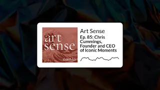Art Sense - Ep. 85: Chris Cummings, Founder and CEO of Iconic Moments