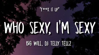 Big Will, DJ Telly Tellz - Who Sexy, I'm Sexy (Lyrics) "F**k It Up"