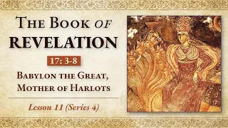 The Revelation of Jesus Christ (Ser 4) L.11: Rev. 17:3-8 - Babylon the Great, Mother of Harlots