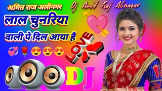 Laal Chunriya Wali pe Dil Aaya Re🌹🥀Dj Remix Song🌹💀🥀Dj Dholki Mix💞🌹🥀Dj song🌹💀🥀Dj Amit Raj Alinagar💞🌹💘