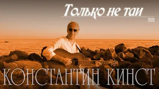 Константин Кинст – Только не таи (2020)