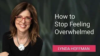 How to Stop Feeling Overwhelmed | Lynda Hoffman Life Coaching