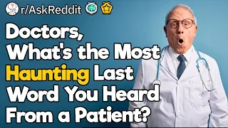 Doctors, What Are the Most Haunting Last Words You Heard From a Patient?