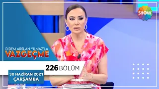 Didem Arslan Yılmaz'la Vazgeçme 226. Bölüm | 30 Haziran 2021