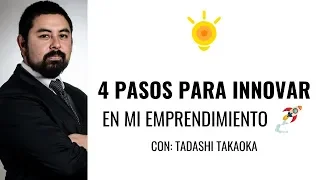 4 pasos para INNOVAR en mi emprendimiento - Con Tadashi Takaoka