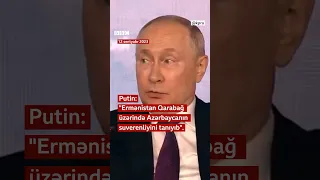 Putin: “Ermənistan Qarabağ üzərində Azərbaycanın suverenliyini tanıyıb”