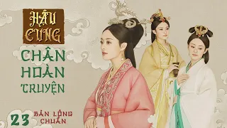 HẬU CUNG CHÂN HOÀN TRUYỆN [Tập 23] - Bản Lồng Chuẩn | Tôn Lệ, Trần Kiến Bân