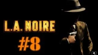 Поиграем L.A.Noire #8 [Обратная сторона славы]