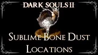 Dark Souls 2 - All Sublime Bone Dust Locations (Estus Flask +5)