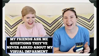 My Friends Ask Me Questions They've Never Asked About My Visual Impairment