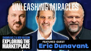 Unleashing Miracles: Eric Dunavant's Faith Journey | Shawn Bolz & Bob Hasson