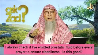 I always check before praying if I have emitted Prostatic fluid, Madhiy, is this ok? Assim al hakeem