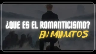 ¿QUÉ ES EL ROMANTICISMO? en minutos