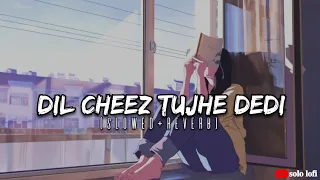 Dil cheez tujhe dedi (slowed + reverb) by solo lofi | Arijit Singh | 2023 | lofi song