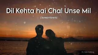 Dil Kehta Hai Chal Unse Mil | Slowed+Reverb | Lofi | 90s