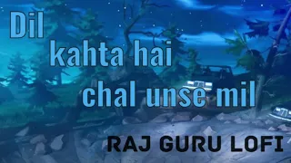 Dil kahta hai chal unse mil Raj Guru Lofi Song.2024