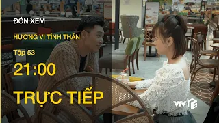 TRỰC TIẾP VTV1 | TẬP 53: Hương Vị Tình Thân - Long thừa nhận thích Nam