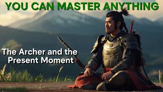 YOU CAN MASTER ANYTHING | The Archer and the Present Moment