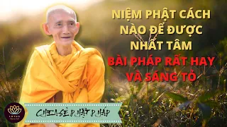 Niệm Phật cách nào để được nhất tâm - Bài pháp rất hay và sáng tỏ - HT Thích Giác Khang