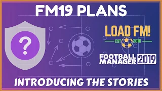 FM19 Plans | Introducing the Stories | Football Manager 2019 Preview