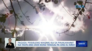 Posibleng maging isa sa pinakamainit na taon ang 2024 kung tatagal pa ang El Niño — PAGASA | Saksi