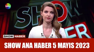 Show Ana Haber 5 Mayıs 2023